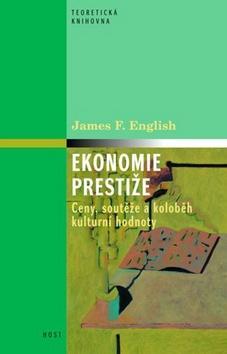 Ekonomie prestiže - Ceny, vyznamenání a oběh kulturní hodnoty - James F. English