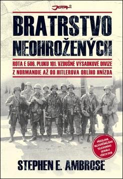 Bratrstvo neohrožených - Z Normandie až do Hitlerova Orlího hnízda - Stephen E. Ambrose