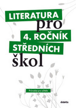 Literatura pro 4. ročník středních škol Průvodce pro učitele