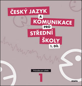 Český jazyk a komunikace pro střední školy 1.díl - Průvodce pro učitele