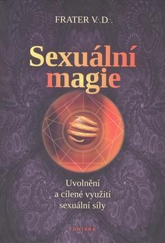 Sexuální magie - Uvolnění a cílené využití sexuální síly - V. D. Frater