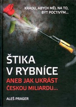 Štika v rybníce aneb Jak ukrást českou miliardu - Kradu, abych měl na to, být poctivým... - Aleš Prager