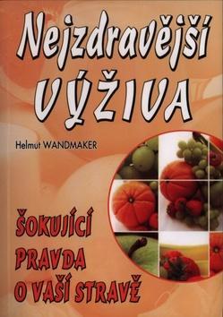 Nejzdravější výživa - Šokující pravda o vaší výživě - Helmut Wandmaker