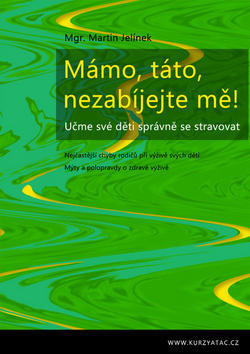 Mámo, táto, nezabíjejte mě! - Učme své děti správně se stravovat - Martin Jelínek