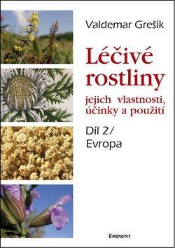 Léčivé rostliny Díl 2/ Evropa - jejich vlastnosti, účinky a použití - Valdemar Grešík