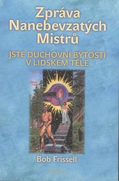 Zpráva Nanebevzatých Mistrů - Jste duchovní bytosti v lidském těle - Bob Frissell