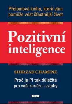 Pozitivní inteligence - Proč je PQ tak důležitá pro vaši kariéru i vztahy - Shirzad Chamine