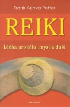 Reiki - Léčba pro tělo, mysl a duši od počátků až k aplikaci - Frank Arjava Petter