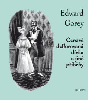 Čerstvě deflorovaná dívka a jiné příběhy - Edward Gorey