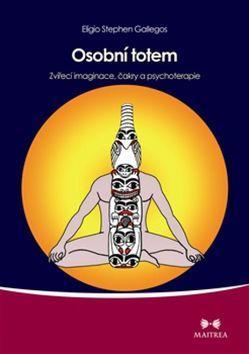 Osobní totem - Zvířecí imaginace, čakry a psychoterapie - Eligio Stephen Gallegos