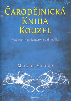 Čarodějnická kniha kouzel - Magické triky, lektvary a zaklínadla - Melanie Marquis