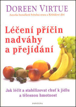 Léčení příčin nadváhy a přejídání - Jak léčit a stabilizovat chuť k jídku a tělěsnou hmotnost - Doreen Virtue