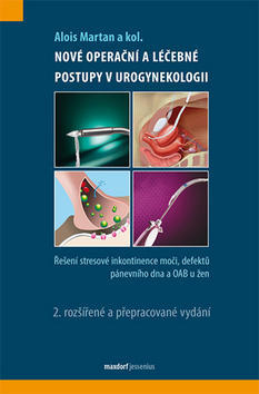 Nové operační a léčebné postupy v urogynekologii - Řešení stresové inkontinence moči,defektů pánevního dna a OAB u žen - Alois Martan