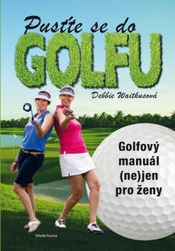 Pusťte se do golfu - Golfový manuál (ne)jen pro ženy - Debbie Wiatkusová