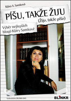 Píšu, takže žiju (Žiju, takže píšu) - Výběr nejlepších blogů Kláry Samkové - Klára A. Samková