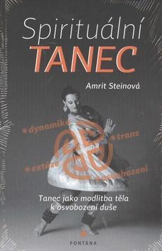 Spirituální tanec - Tanec jako modlitba těla k osvobození duše - Amrit Steinová