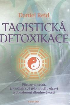 Taoistická detoxikace - Přirozená cesta, jak očistit své tělo, posílit zdraví a dosáhnout dlouhověkosti - Daniel Reid