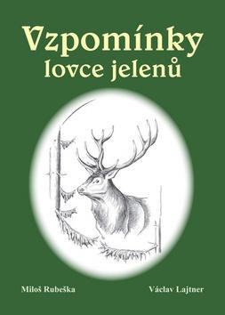 Vzpomínky lovce jelenů - Miloš Rubaška; Václav Lajtner