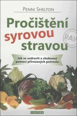 Pročištění syrovou stravou - Jak se uzdravit a zhubnout pomocí přirozených potravin - Penni Shelton