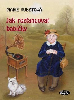 Jak roztancovat babičky - Marie Kubátová