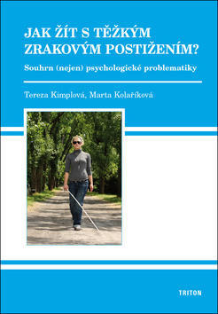 Jak žít s těžkým zrakovým postižením? - Souhrn (nejen) psychologické problematiky - Tereza Kimplová; Marta Kolaříková