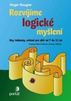 Rozvíjíme logické myšlení - Hry, hádanky, cvičení pro děti od 7 do 11 let - Roger Rougier