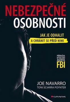 Nebezpečné osobnosti - Jak je odhalit a chránit se před nimi - Joe Navarro; Poynter Toni Sciarra