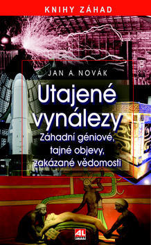 Utajené vynálezy - Knihy záhad Záhadní géniové, tajné objevy, zakázané vědomosti - Jan A. Novák