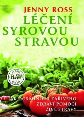 Léčení syrovou stravou - Jak dosáhnout zářivého zdraví pomocí živé stravy - Jenny Ross