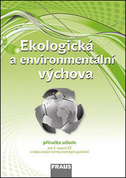 Ekologická a environmentální výchova Příručka učitele - Pro 2. stupeň ZŠ a odpovídající ročníky víceletých gymnázií - Petra Šimonová