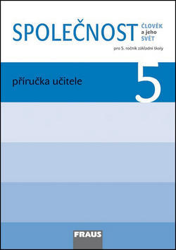 Společnost 5 Příručka učitele - Člověk a jeho svět Pro 5. ročník základní školy - Michaela Dvořáková; Jana Stará; Zdeněk Strašák