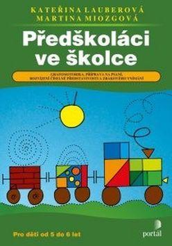 Předškoláci ve školce - Grafomotorika, příprava na psaní, rozvíjení číselné představivosti a zrak - Kateřina Lauberová; Martina Miozgová