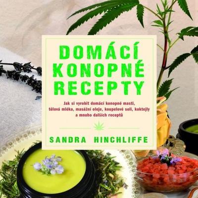 Domácí konopné recepty - Jak si vyrobit domácí konopné masti, tělová mléka, masážní oleje, koupelové soli - Sandra Hinchliffe