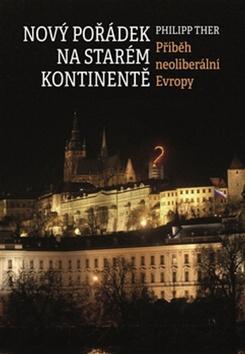 Nový pořádek na starém kontinentě - Příběh neoliberální Evropy - Philipp Ther