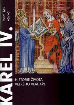 Karel IV. Historie života velkého vladaře - František Kavka