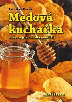 Medová kuchařka - a vše co jste o medu nevěděli - Jaroslav Vašák