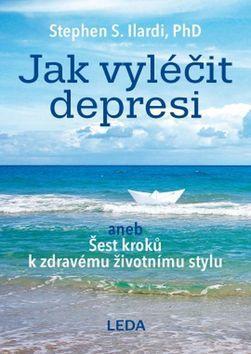 Jak vyléčit depresi - aneb Šest kroků k zdravému životnímu stylu - Stephen S. Ilardi