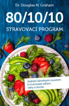 80/10/10 Stravovací program - Jedním lahodným soustem k rovnováze zdraví, váhy a života - Douglas N. Graham