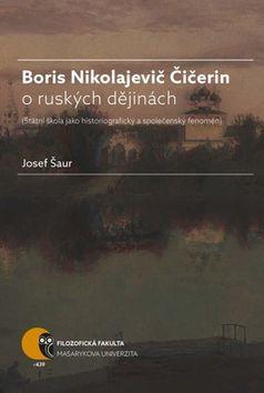 Boris Nikolajevič Čičerin o ruských dějinách - státní škola jako historiografický a společenský fenomén - Josef Šaur