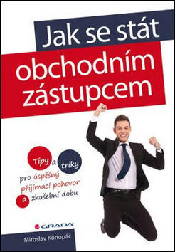 Jak se stát obchodním zástupcem - Tipy a triky pro úspěšný přijímací pohovor a zkušební dobu - Miroslav Konopáč