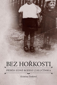 Bez hořkosti - příběh jedné rodiny z Hlučínska - Kristina Tesková