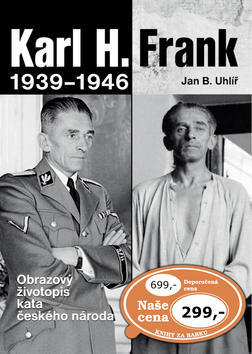 Karl H. Frank 1939 - 1946 - Obrazový životopis kata českého národa - Jan Boris Uhlíř