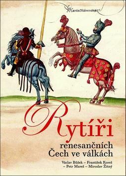 Rytíři renesančních Čech ve válkách - Václav Bůžek; František Koreš; Petr Mareš