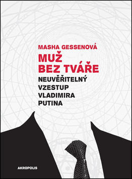 Muž bez tváře - Neuvěřitelný vzestup Vladimíra Putina - Masha Gessenová