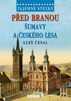 Před branou Šumavy a Českého lesa - Tajemné stezky - Aleš Česal