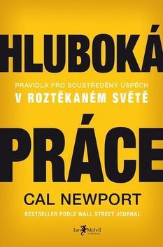 Hluboká práce - Pravidla pro soustředěný úspěch v roztěkaném světě - Cal Newport