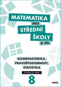 Matematika pro střední školy 8.díl Průvodce pro učitele - Kombinatorika, pravděpodobnost, statistika - Rita Vémolová; Martina Květoňová; Michaela Cizlerová