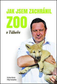 Jak jsem zachránil ZOO v Táboře - Evžen Korec; Filip Sušanka