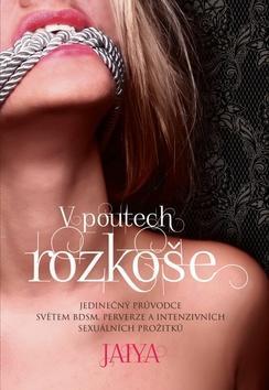 V poutech rozkoše - Jedinečný průvodce světem BDSM, perverze a intenzivních sexuálních prožitků - Jaiya