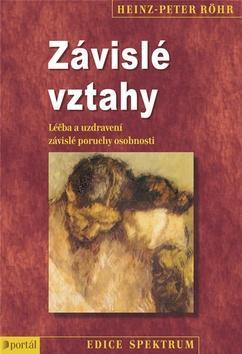 Závislé vztahy - Léčba a uzdravení závislé poruchy osobnosti - Heinz-Peter Röhr